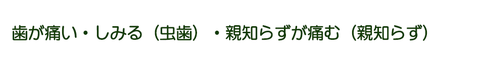 歯が痛い・しみる（虫歯）・親知らずが痛む（親知らず）