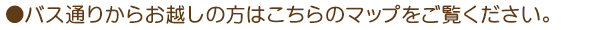 バス通りからお越しの方はこちらのマップをご覧ください。