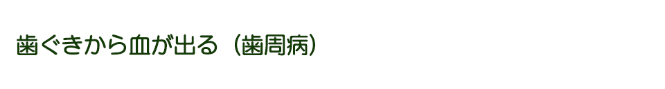 歯ぐきから血が出る（歯周病）